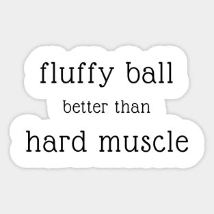 fluffy ball better than hard muscle Sticker